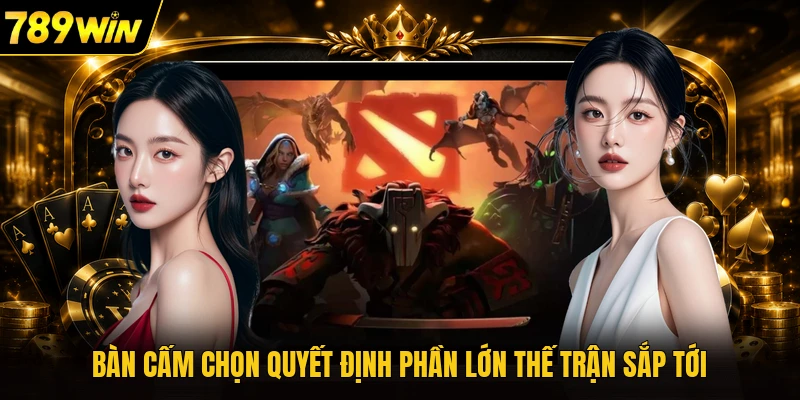 Bàn cấm chọn quyết định phần lớn thế trận sắp tới