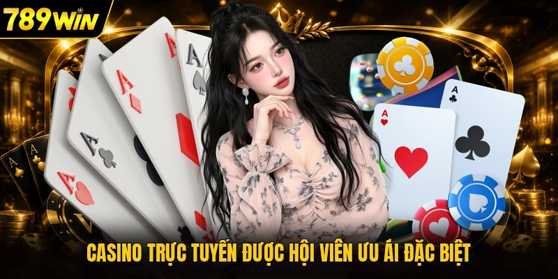 Casino trực tuyến được hội viên ưu ái đặc biệt