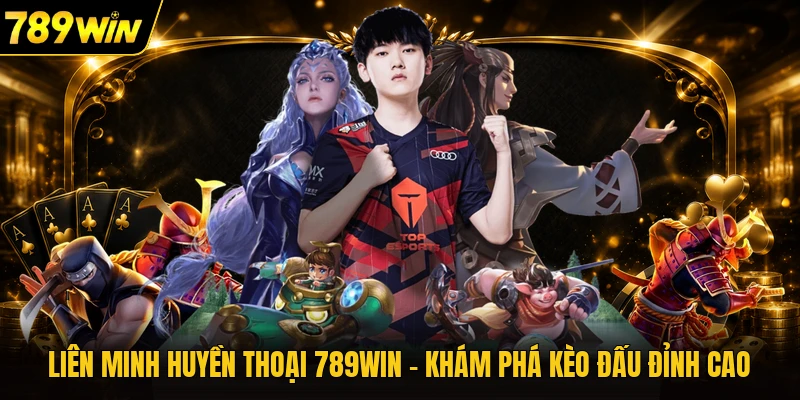 Liên Minh Huyền Thoại 789WIN - Khám Phá Kèo Đấu Đỉnh Cao
