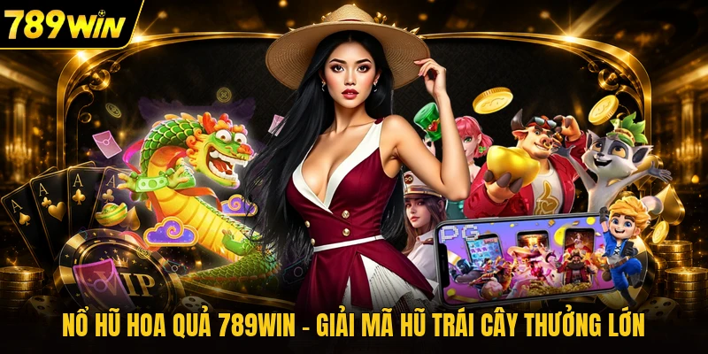 Nổ Hũ Hoa Quả 789WIN - Giải Mã Hũ Trái Cây Thưởng Lớn