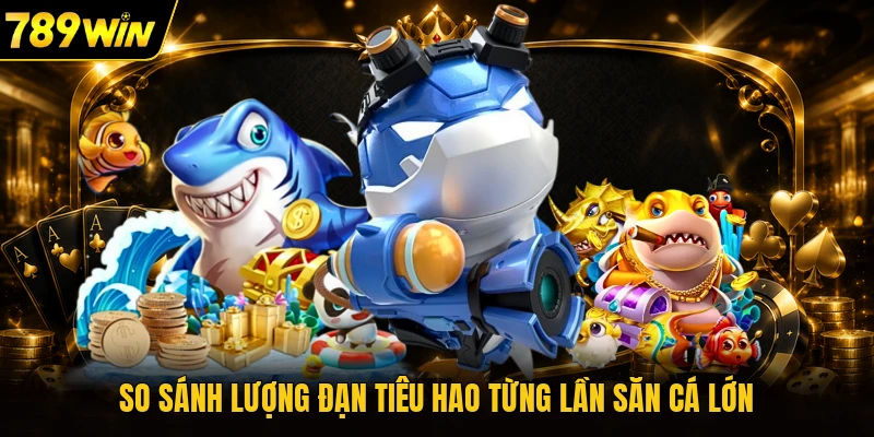 So sánh lượng đạn tiêu hao từng lần săn cá lớn